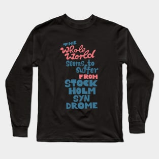 The whole world seems to suffer from Stockholm Syndrome - Typograph illustration for critical people. Long Sleeve T-Shirt